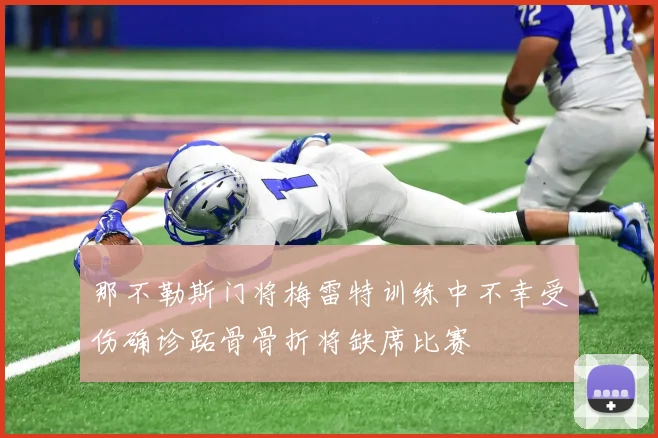 那不勒斯门将梅雷特训练中不幸受伤确诊跖骨骨折将缺席比赛