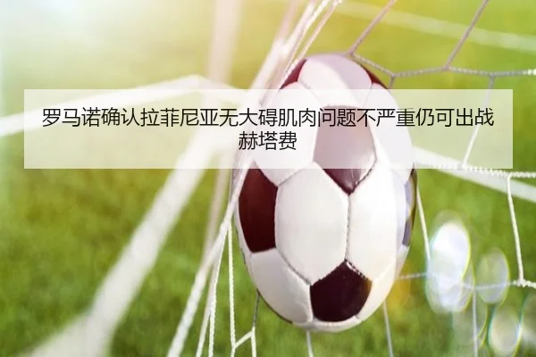 罗马诺确认拉菲尼亚无大碍肌肉问题不严重仍可出战赫塔费 | beats365